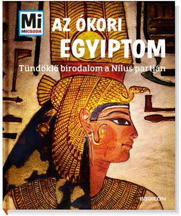 Mi MICSODA Az ókori Egyiptom – Tündöklő birodalom a Nílus partján